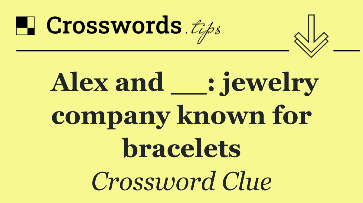 Alex and __: jewelry company known for bracelets