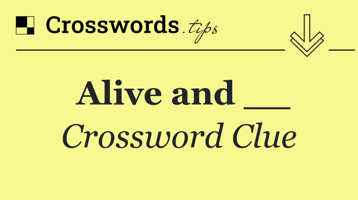 Alive and __