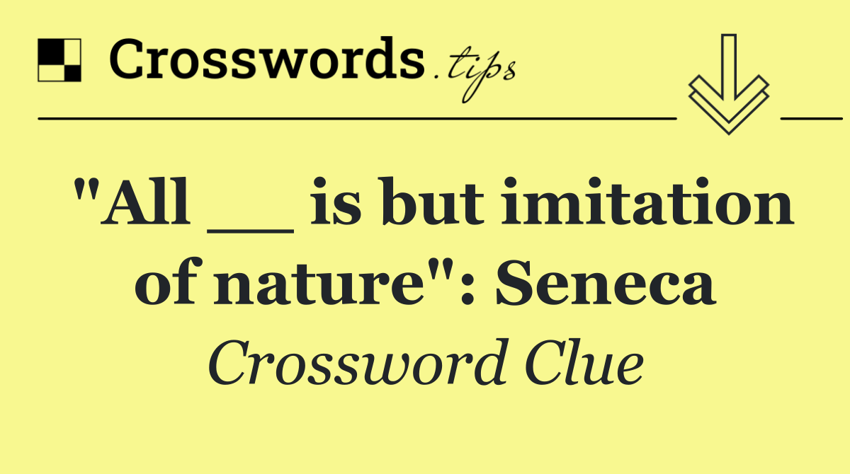 "All __ is but imitation of nature": Seneca