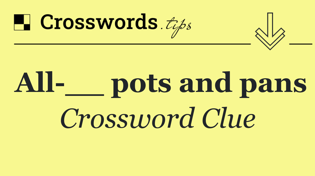 All __ pots and pans Crossword Clue Answer October 24 2024