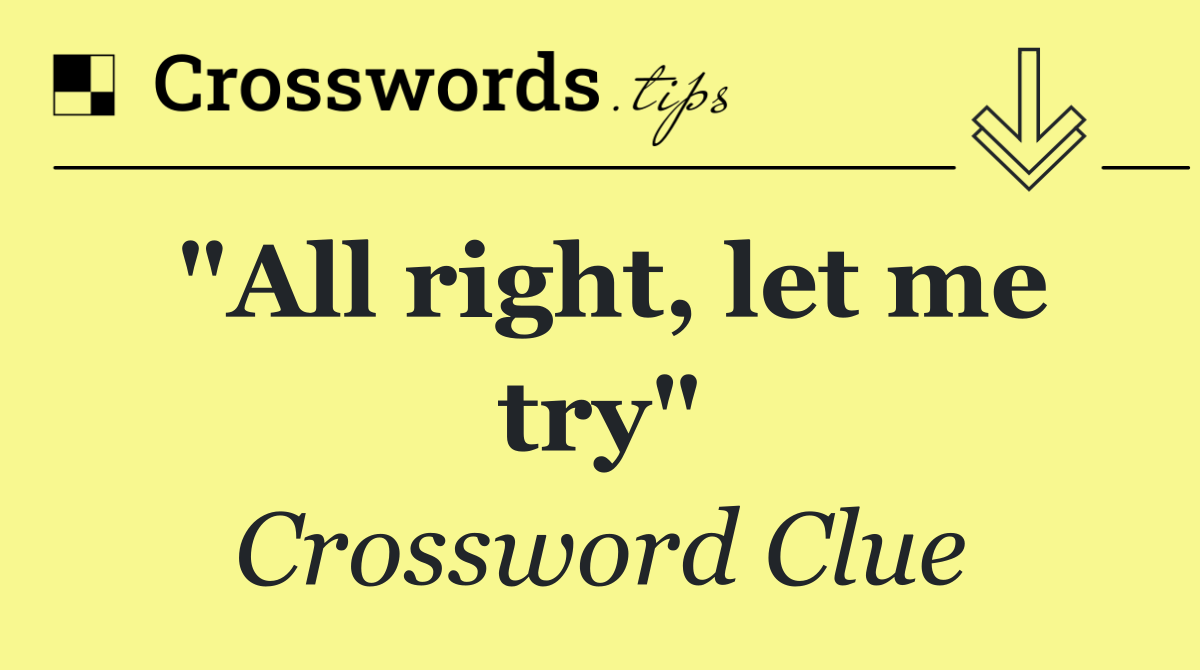 "All right, let me try"