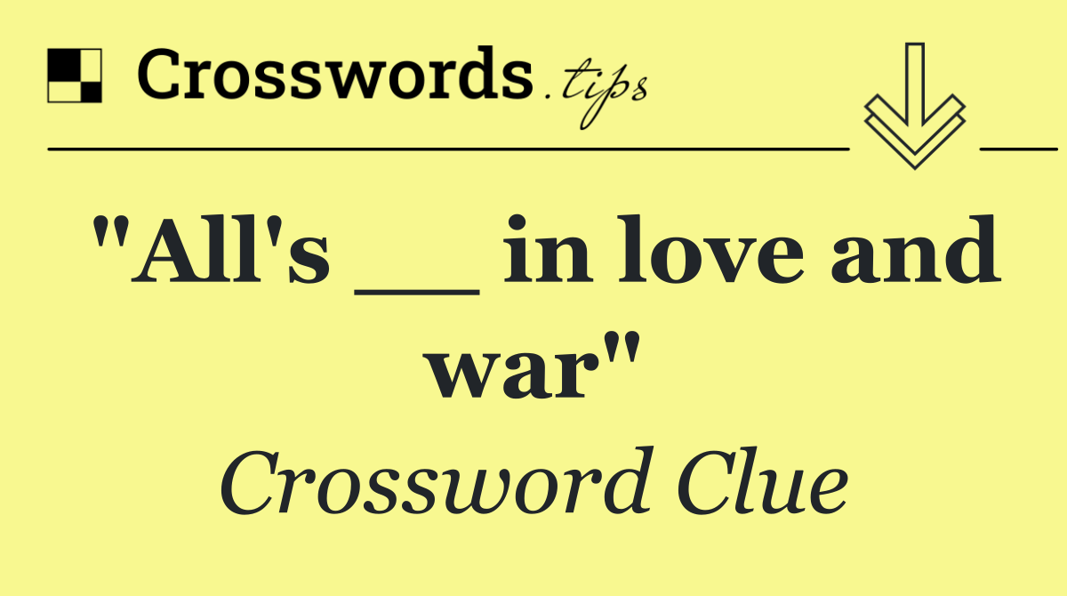 "All's __ in love and war"
