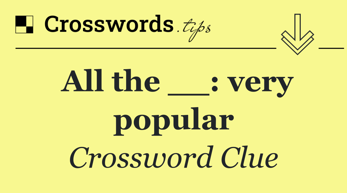 All the __: very popular