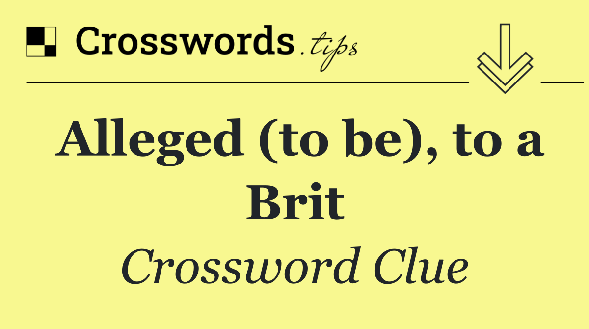 Alleged (to be), to a Brit