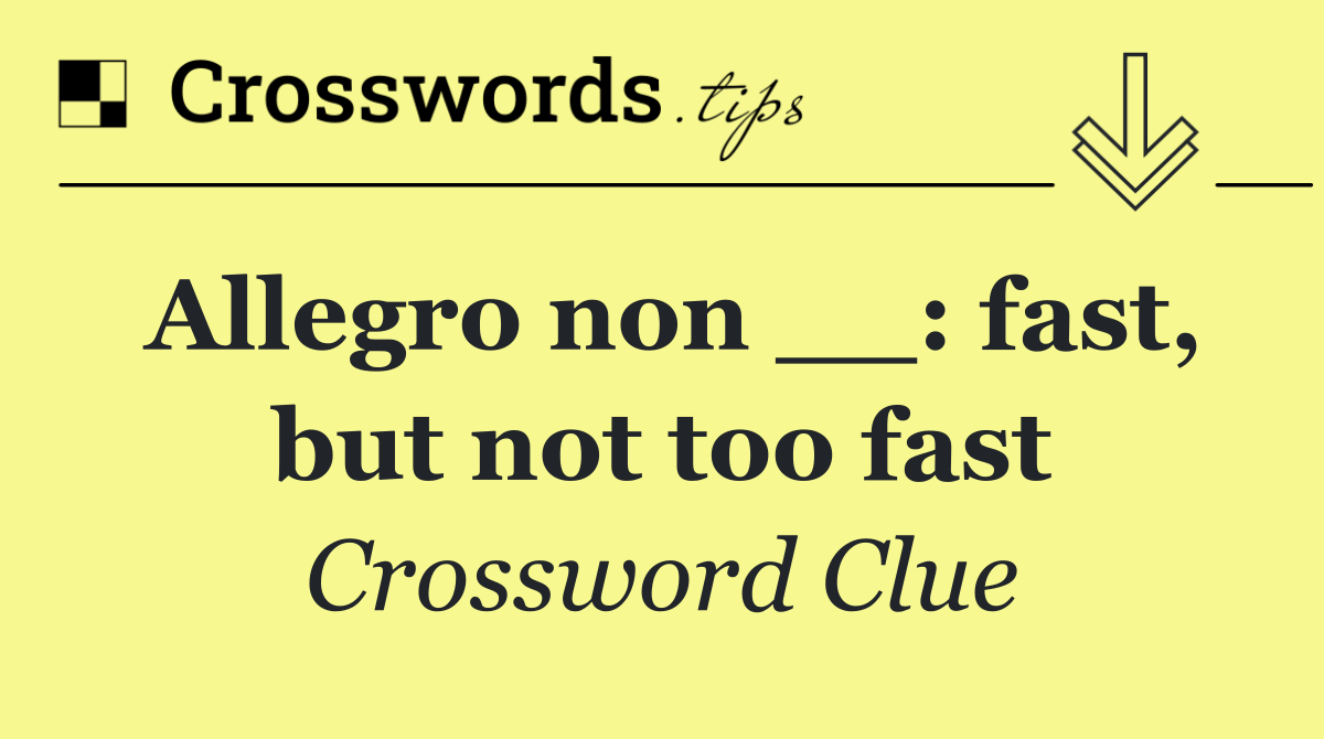 Allegro non __: fast, but not too fast