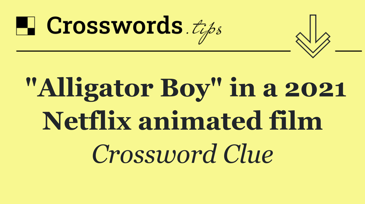 "Alligator Boy" in a 2021 Netflix animated film