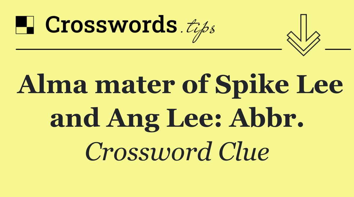 Alma mater of Spike Lee and Ang Lee: Abbr.