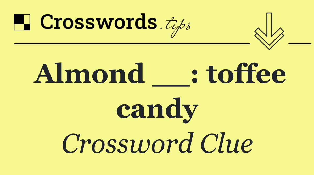 Almond __: toffee candy
