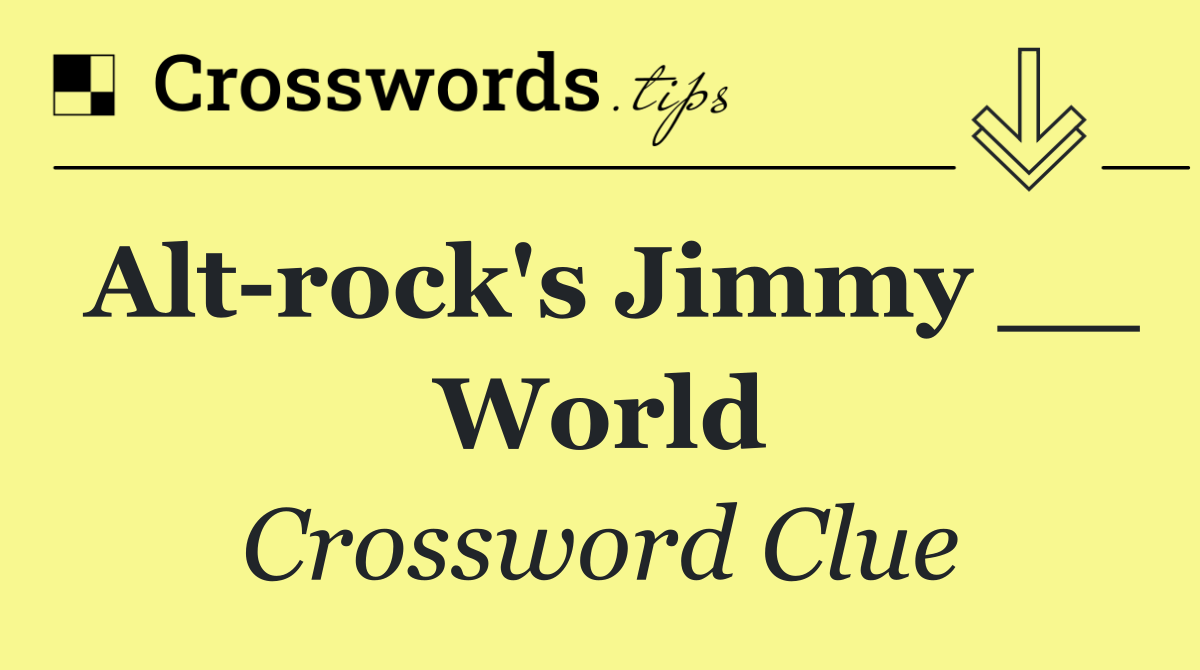 Alt rock's Jimmy __ World
