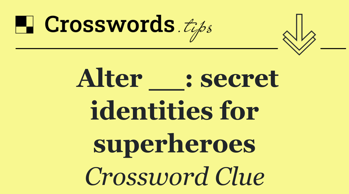Alter __: secret identities for superheroes