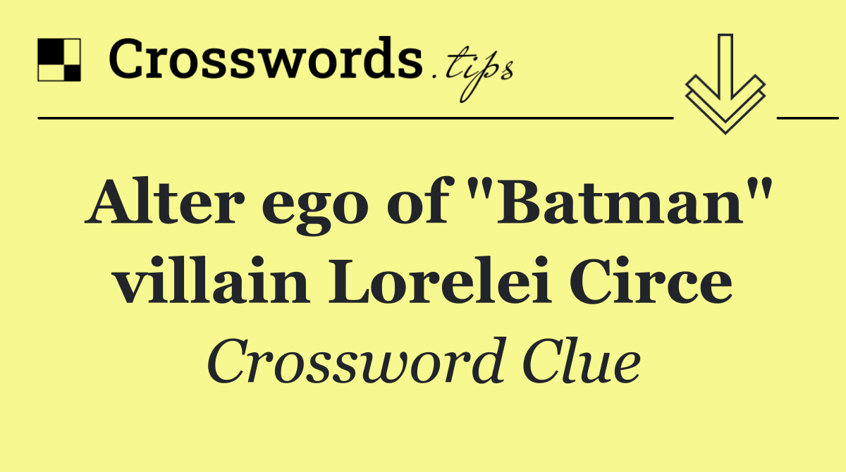 Alter ego of "Batman" villain Lorelei Circe