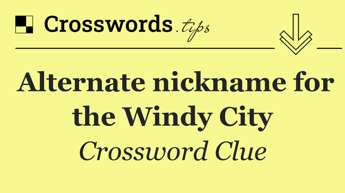 Alternate nickname for the Windy City