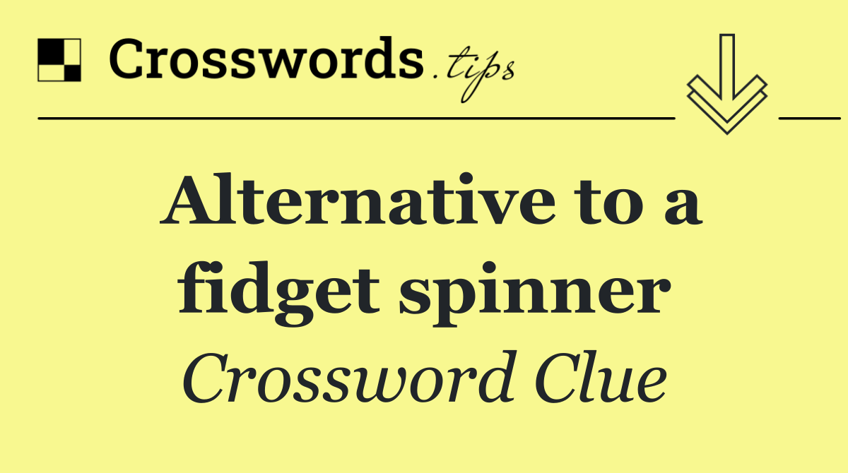 Alternative to a fidget spinner