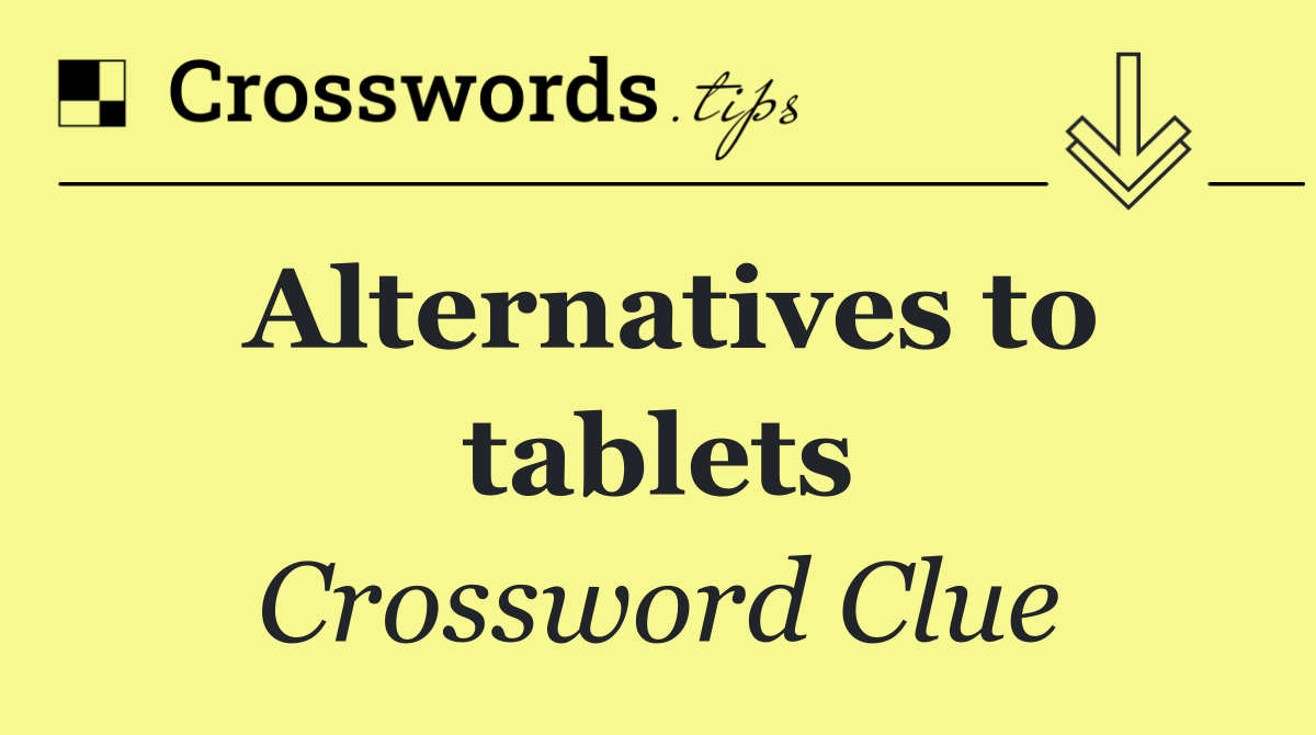 Alternatives to tablets Crossword Clue Answer October 2 2024