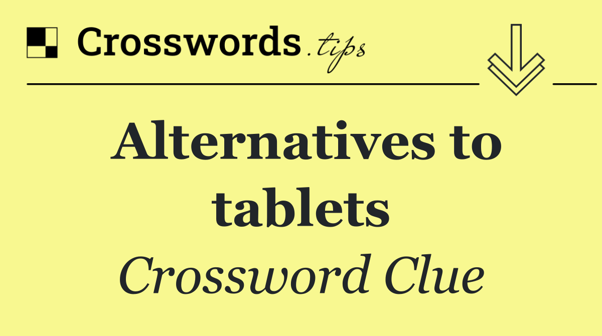 Alternatives to tablets