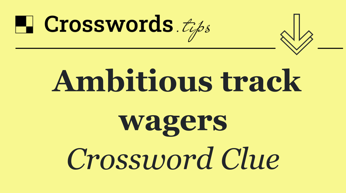 Ambitious track wagers