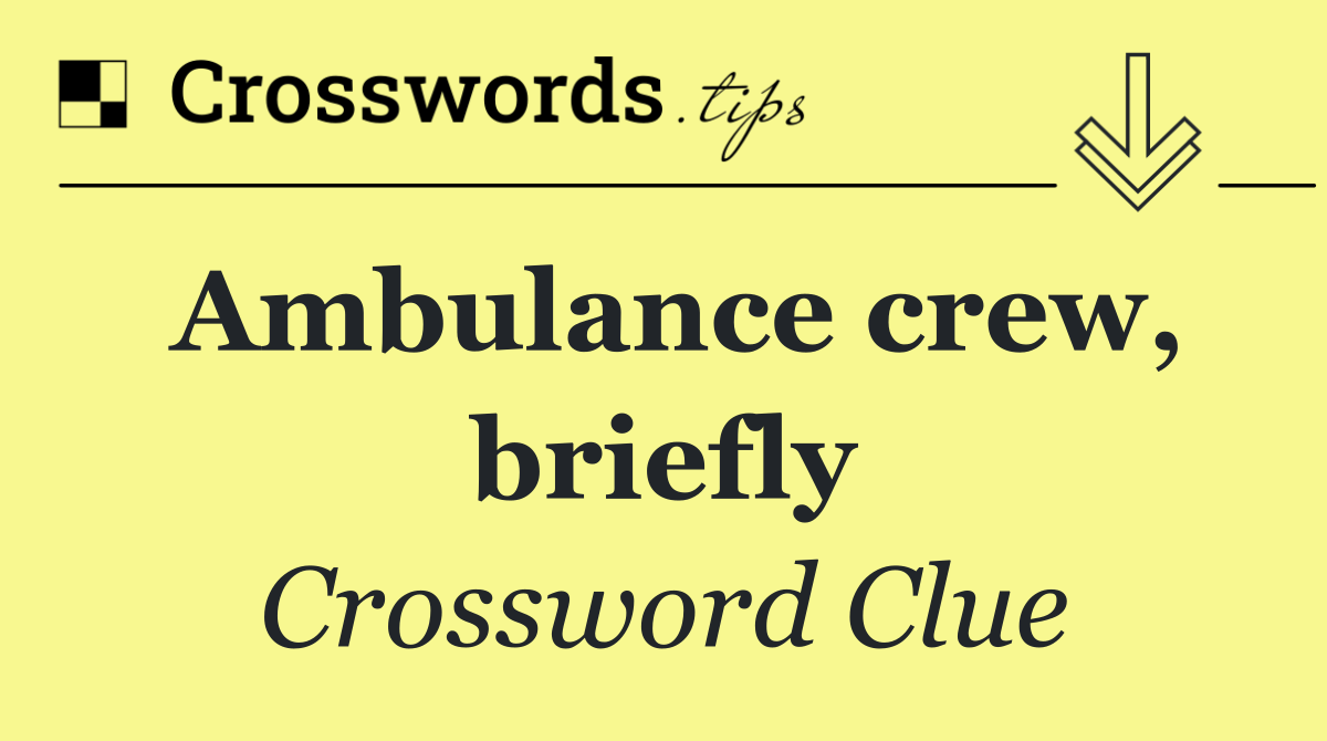 Ambulance crew, briefly