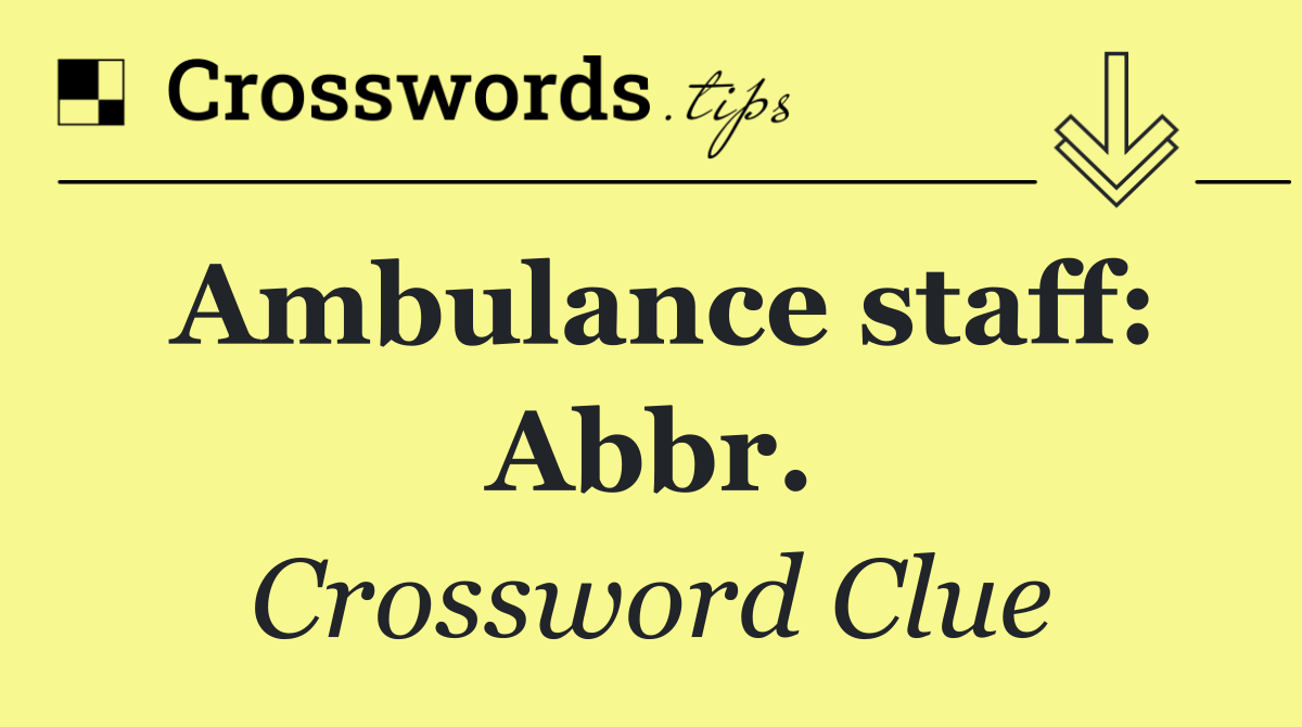 Ambulance staff: Abbr.