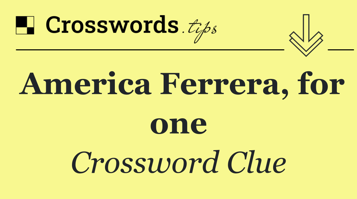 America Ferrera, for one