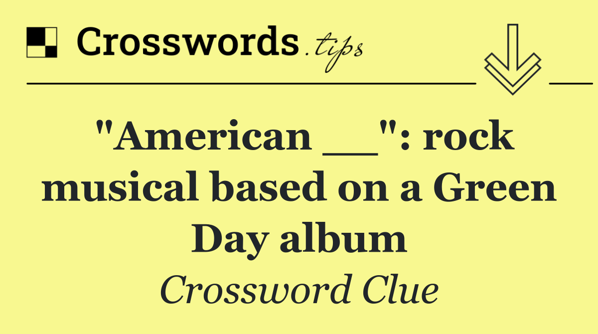 "American __": rock musical based on a Green Day album