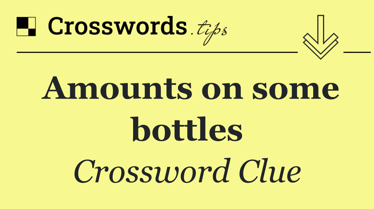 Amounts on some bottles