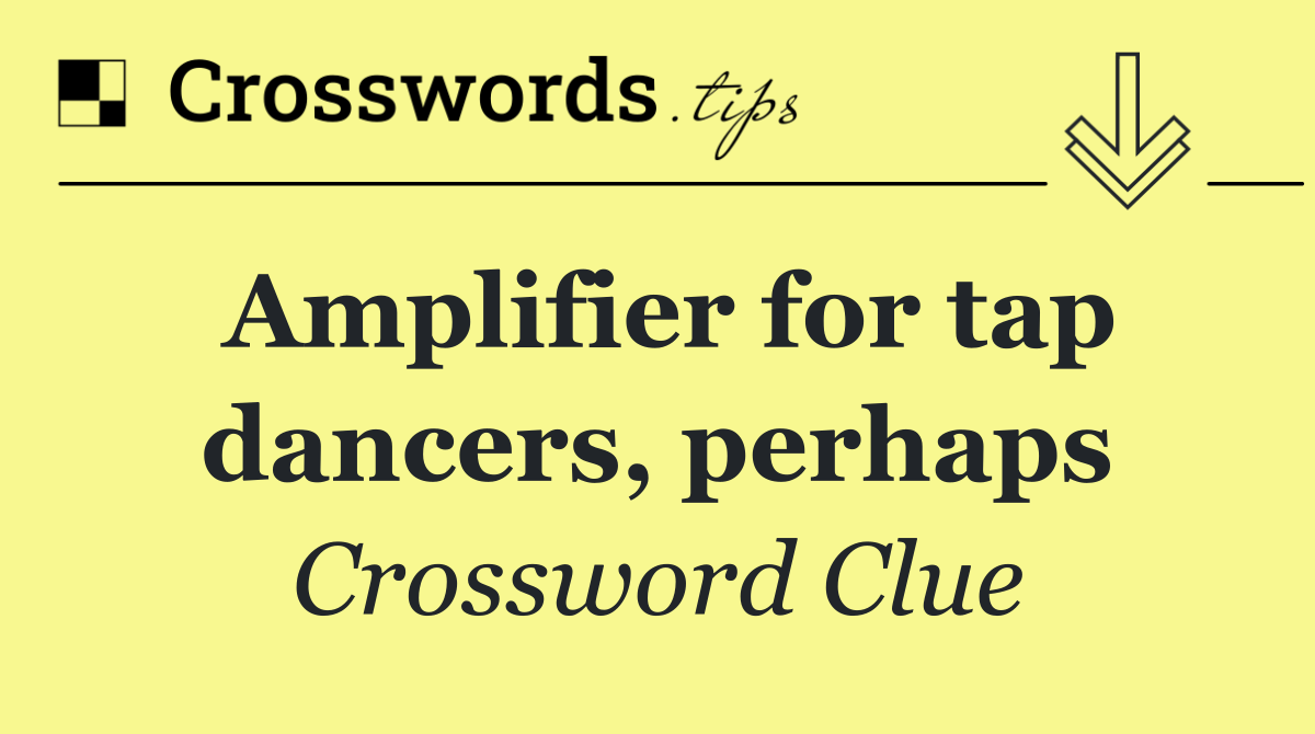 Amplifier for tap dancers, perhaps