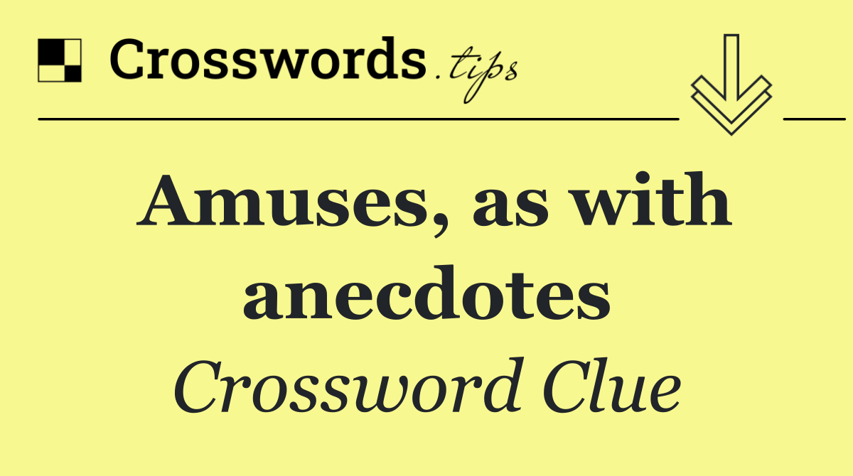 Amuses, as with anecdotes