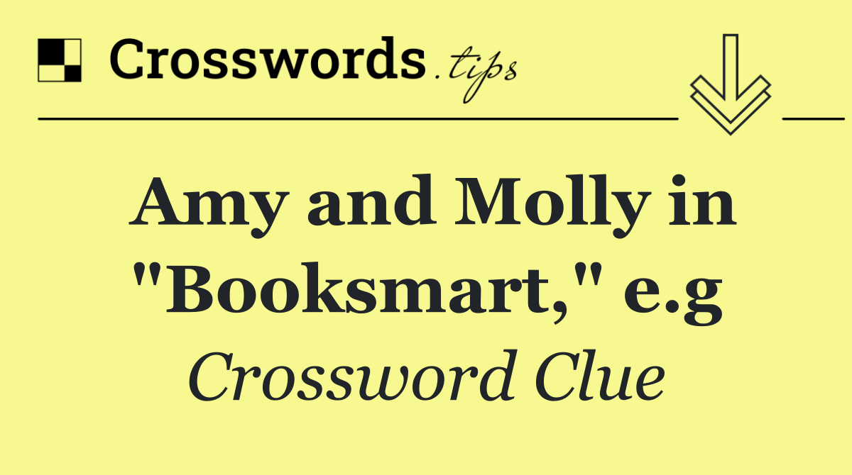 Amy and Molly in "Booksmart," e.g