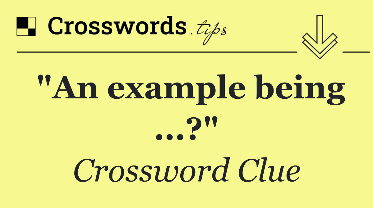 "An example being ...?"