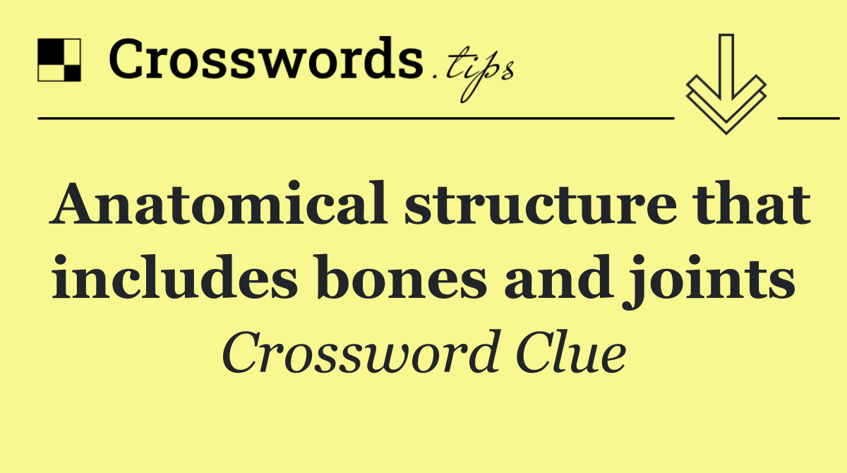 Anatomical structure that includes bones and joints