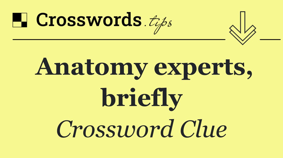 Anatomy experts, briefly