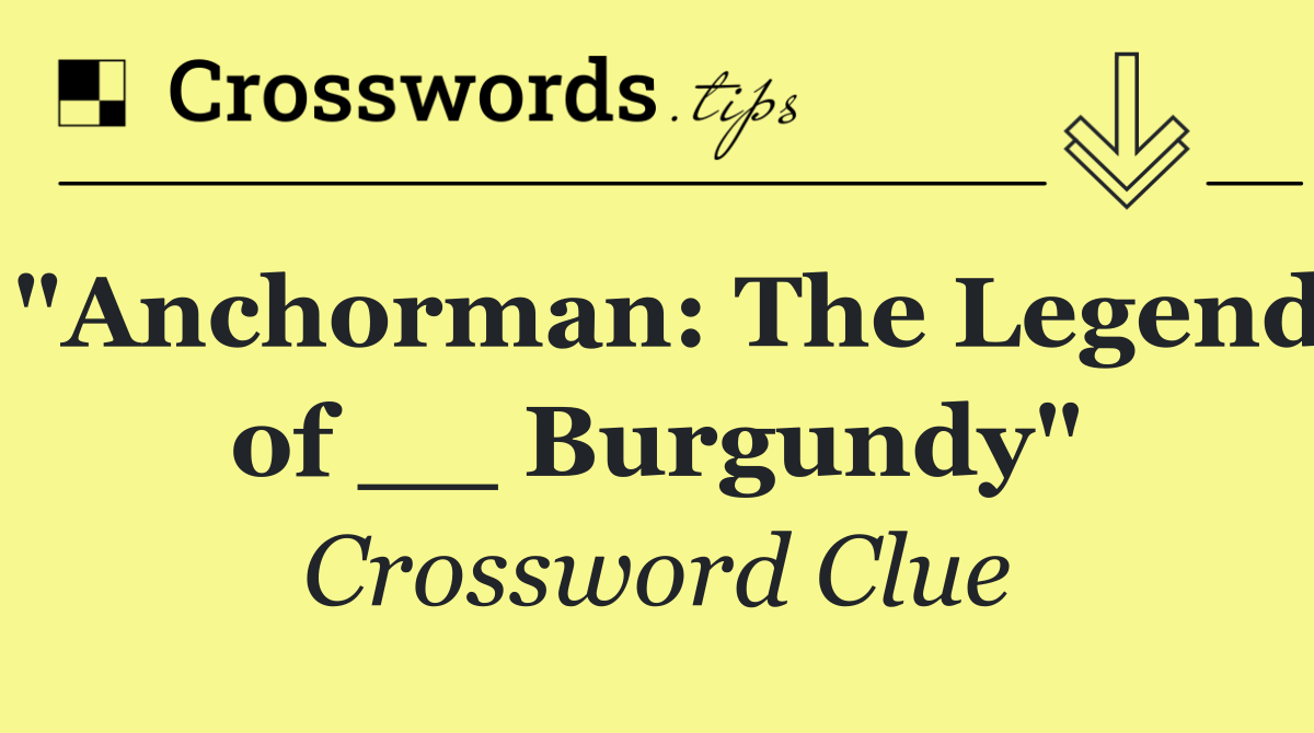 "Anchorman: The Legend of __ Burgundy"