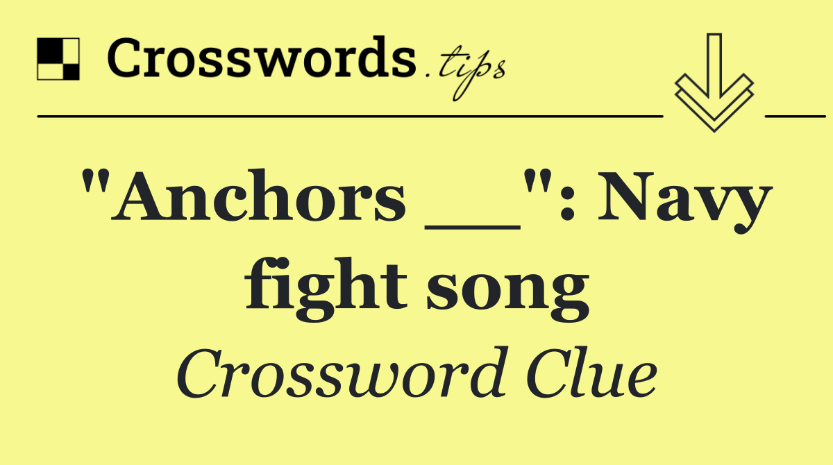"Anchors __": Navy fight song