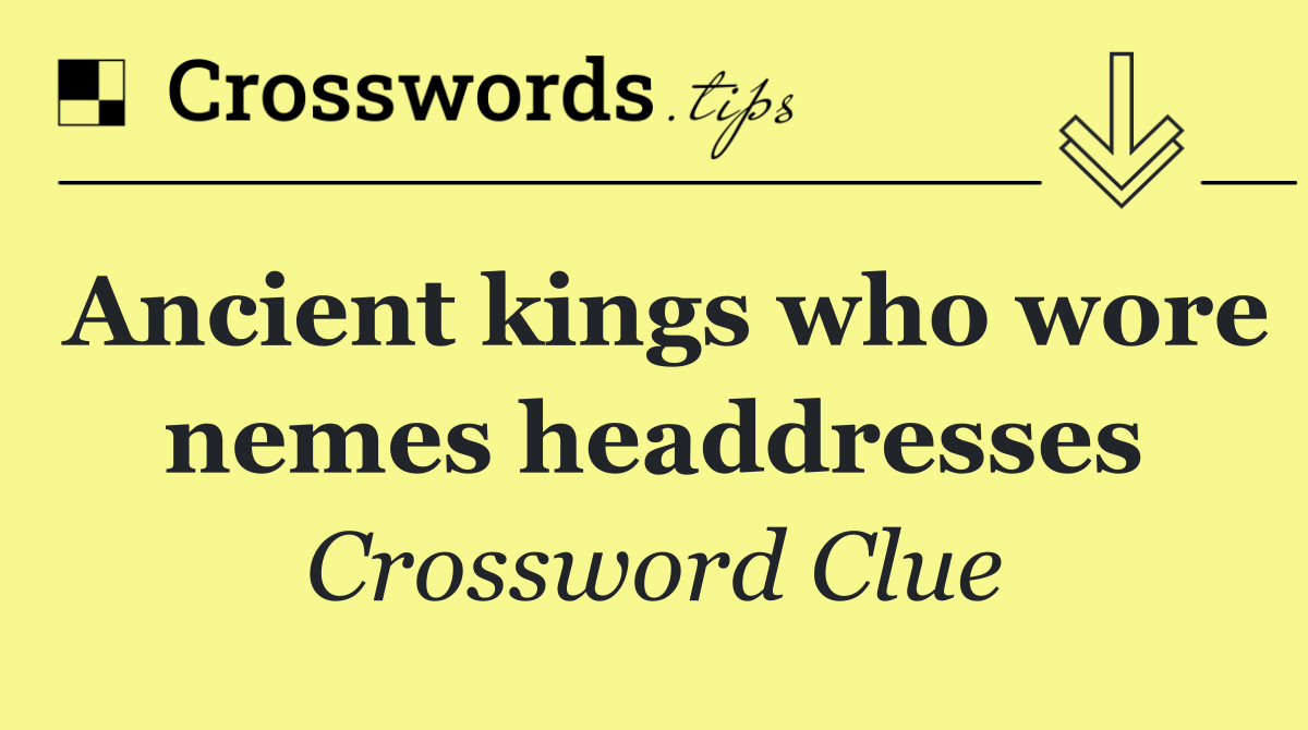 Ancient kings who wore nemes headdresses