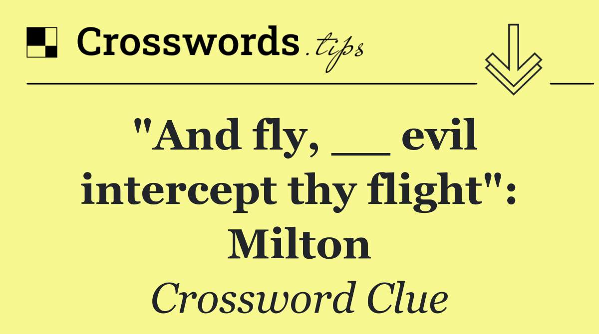 "And fly, __ evil intercept thy flight": Milton