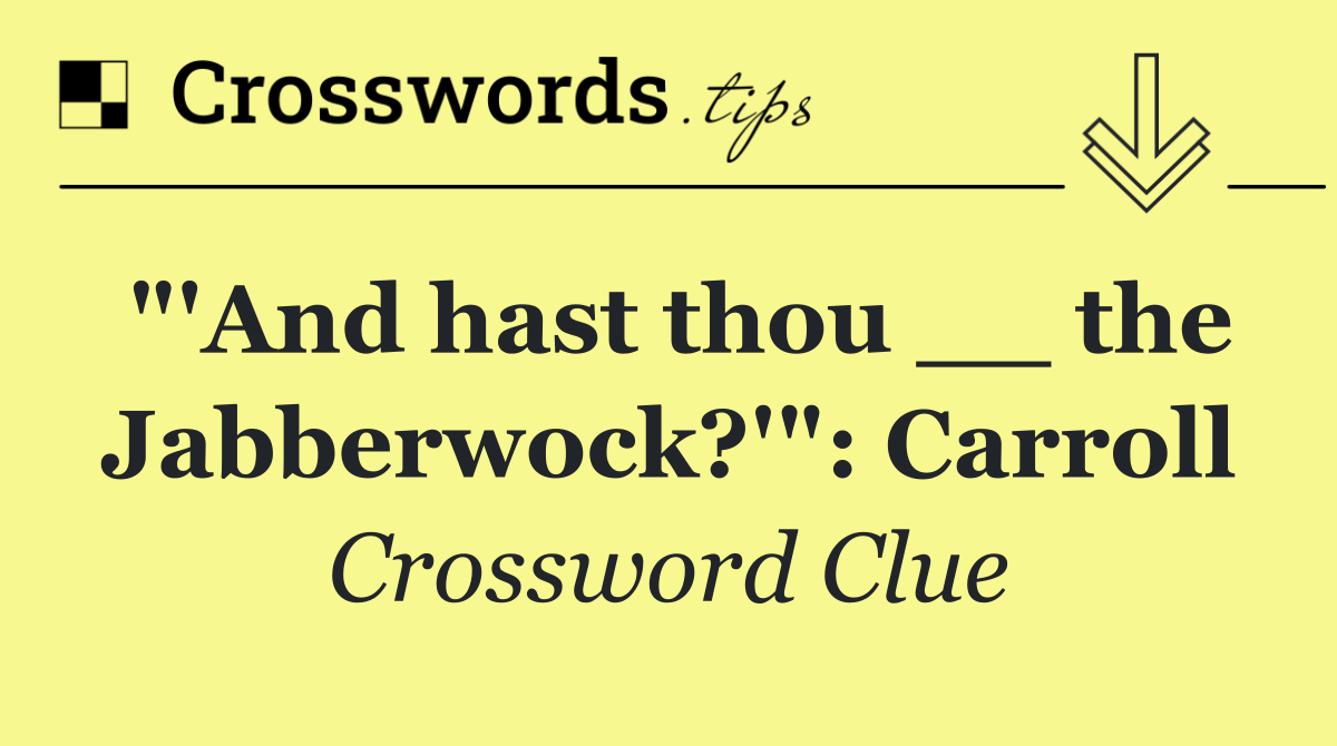 "'And hast thou __ the Jabberwock?'": Carroll