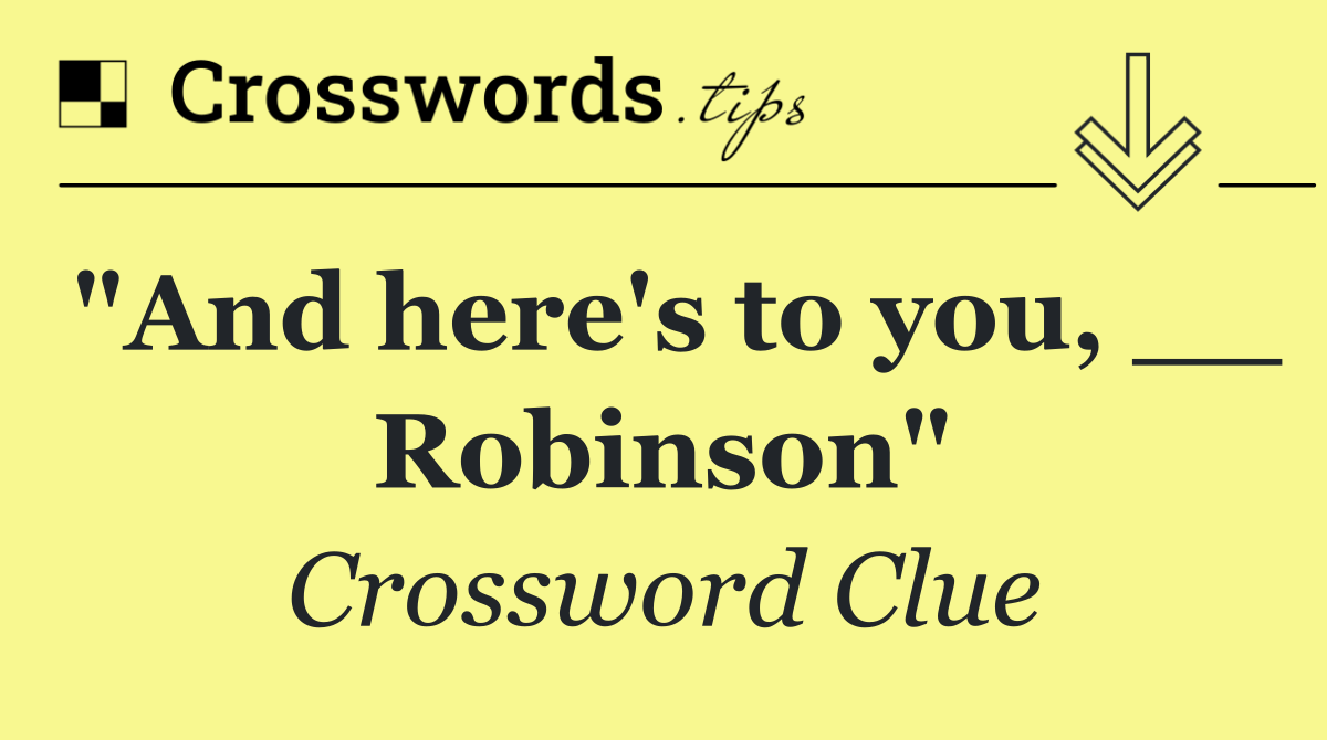 "And here's to you, __ Robinson"