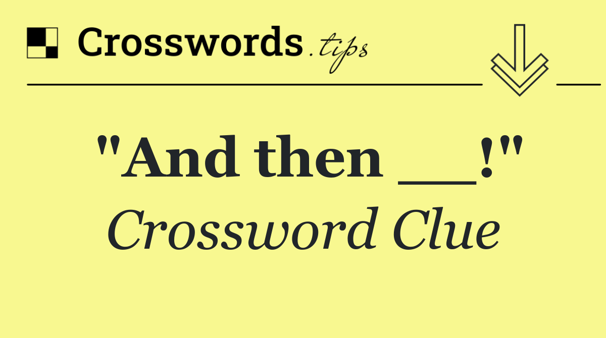 "And then __!"