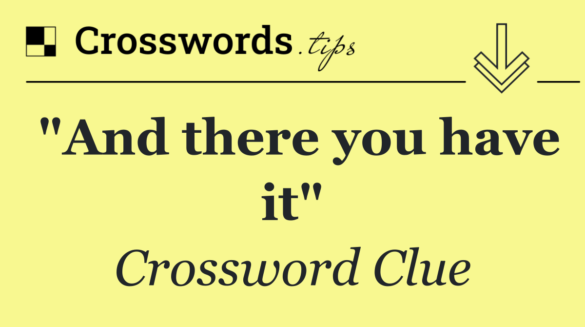 "And there you have it"