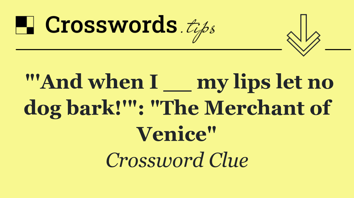 "'And when I __ my lips let no dog bark!'": "The Merchant of Venice"