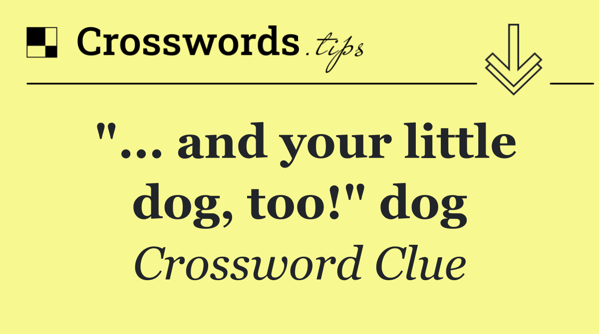 "... and your little dog, too!" dog