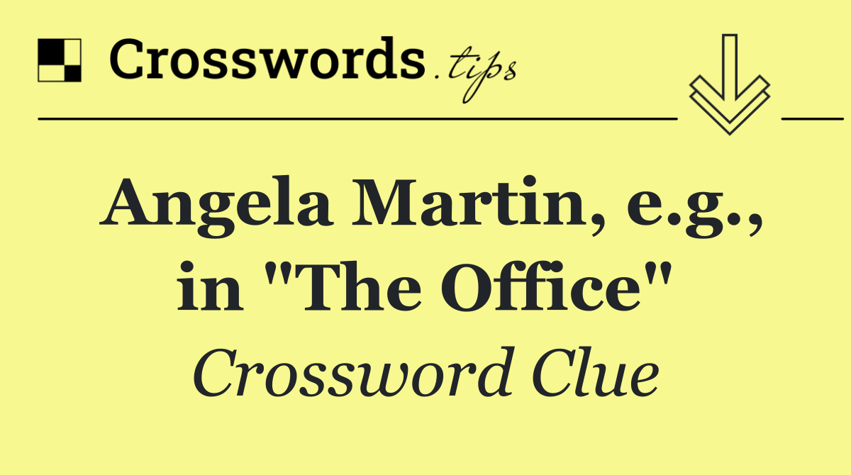Angela Martin, e.g., in "The Office"