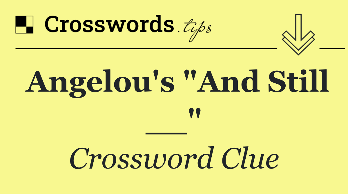 Angelou's "And Still __"