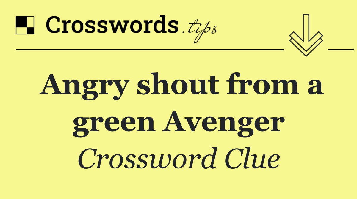 Angry shout from a green Avenger