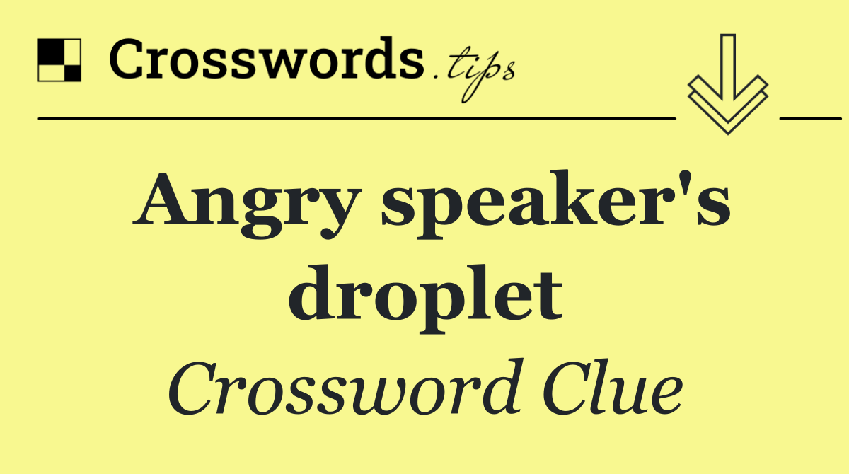 Angry speaker's droplet