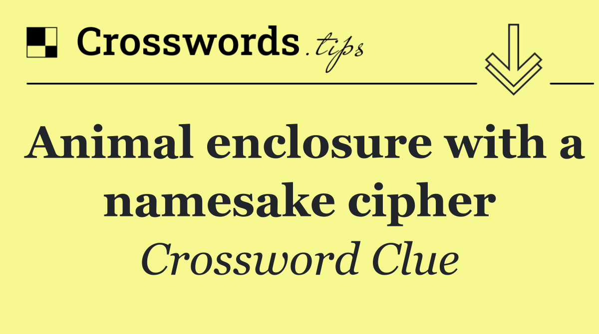 Animal enclosure with a namesake cipher