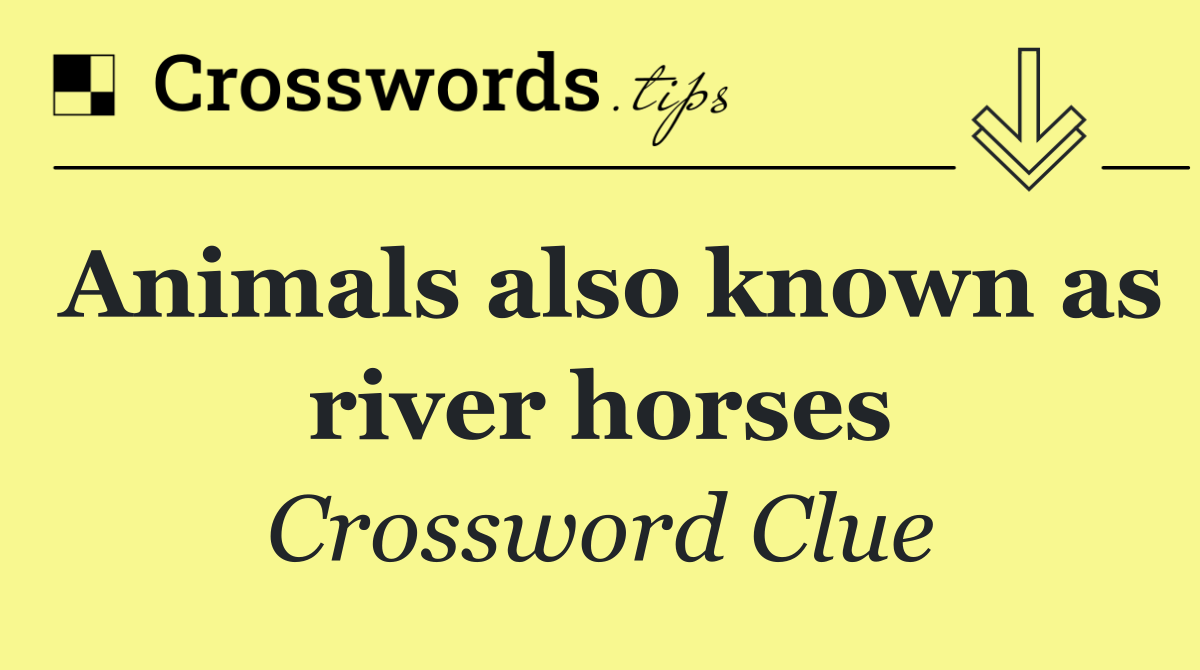 Animals also known as river horses