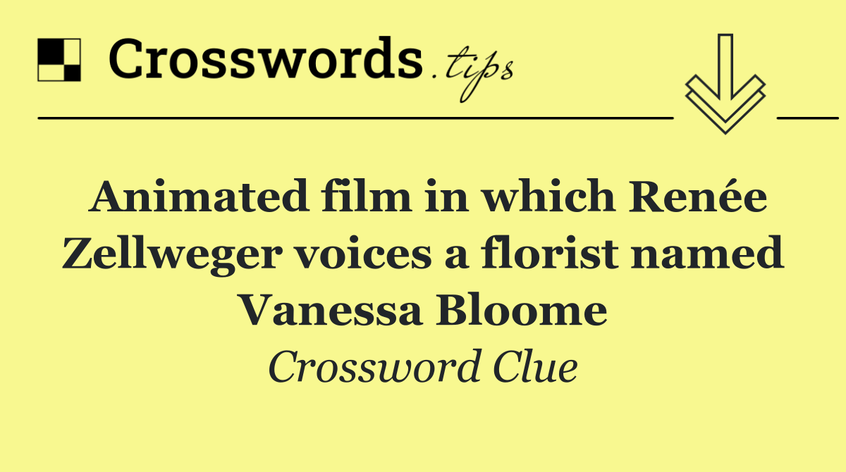 Animated film in which Renée Zellweger voices a florist named Vanessa Bloome