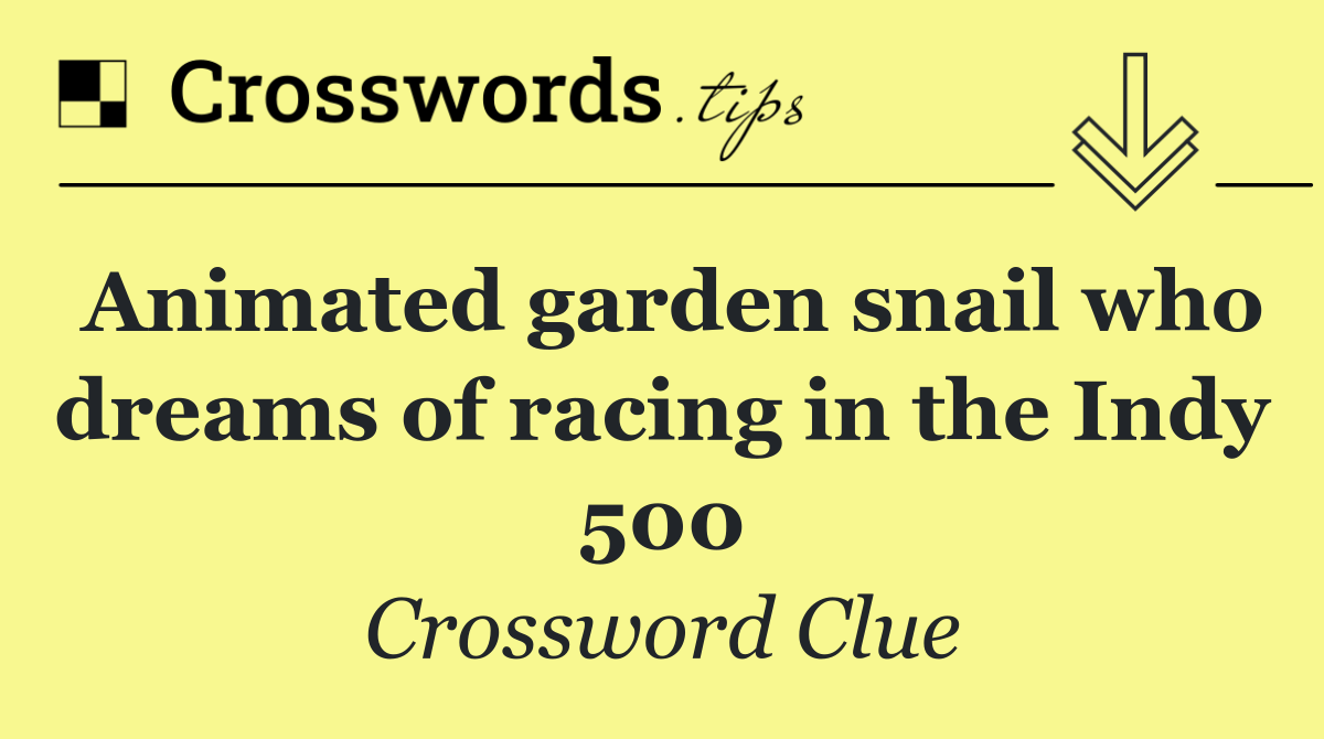 Animated garden snail who dreams of racing in the Indy 500
