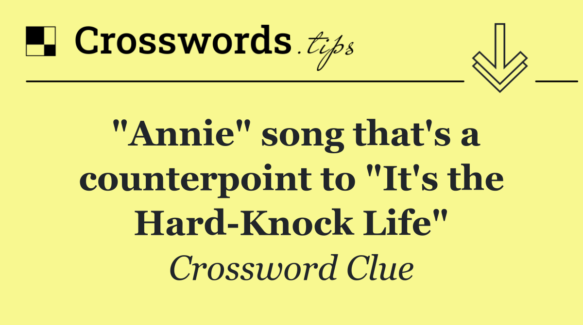 "Annie" song that's a counterpoint to "It's the Hard Knock Life"